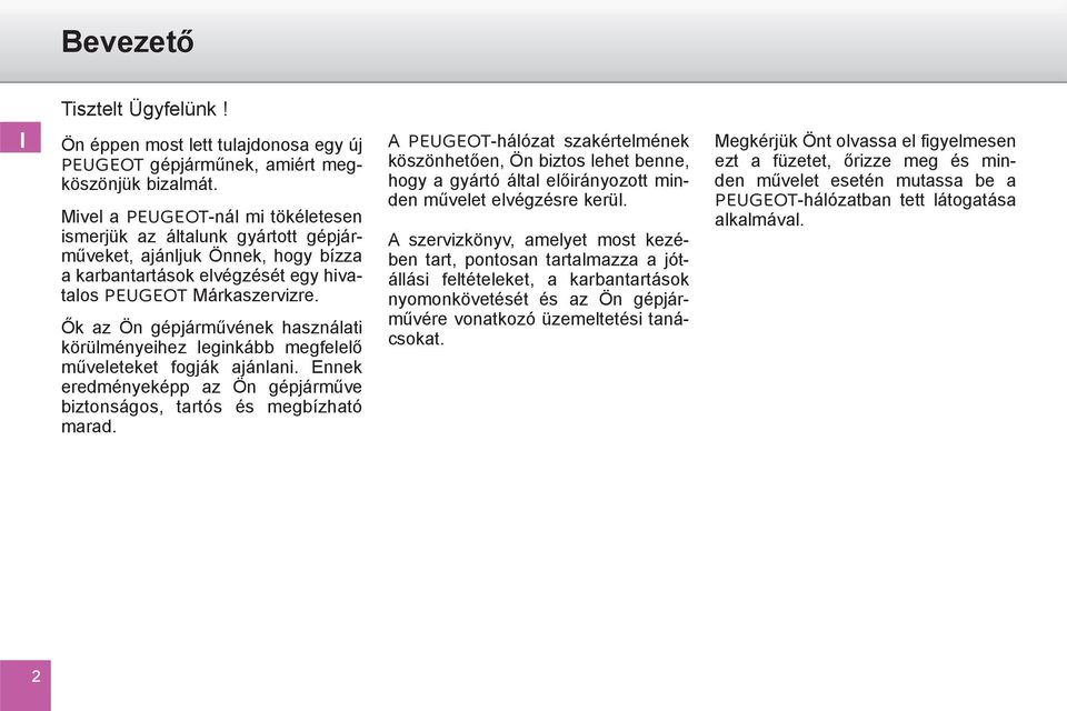 Ők az Ön gépjárművének használati körülményeihez leginkább megfelelő műveleteket fogják ajánlani. Ennek eredményeképp az Ön gépjárműve biztonságos, tartós és megbízható marad.