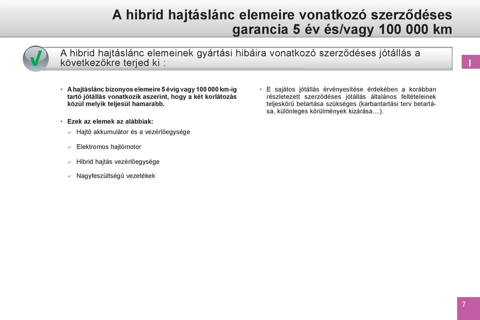 Ezek az elemek az alábbiak: Hajtó akkumulátor és a vezérlőegysége E sajátos jótállás érvényesítése érdekében a korábban részletezett szerződéses jótállás általános