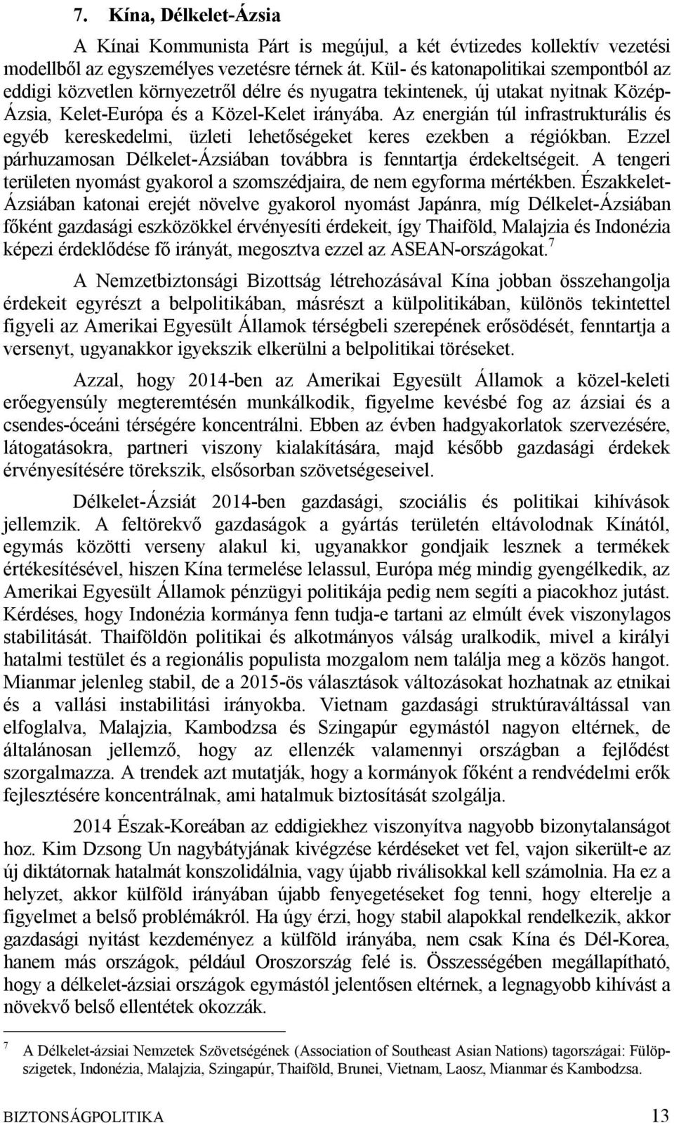 Az energián túl infrastrukturális és egyéb kereskedelmi, üzleti lehetőségeket keres ezekben a régiókban. Ezzel párhuzamosan Délkelet-Ázsiában továbbra is fenntartja érdekeltségeit.
