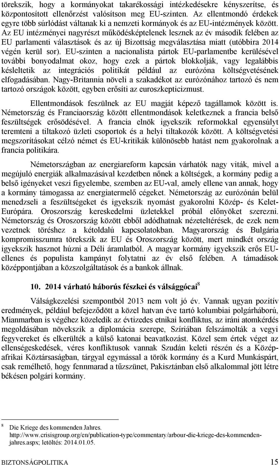 Az EU intézményei nagyrészt működésképtelenek lesznek az év második felében az EU parlamenti választások és az új Bizottság megválasztása miatt (utóbbira 2014 végén kerül sor).