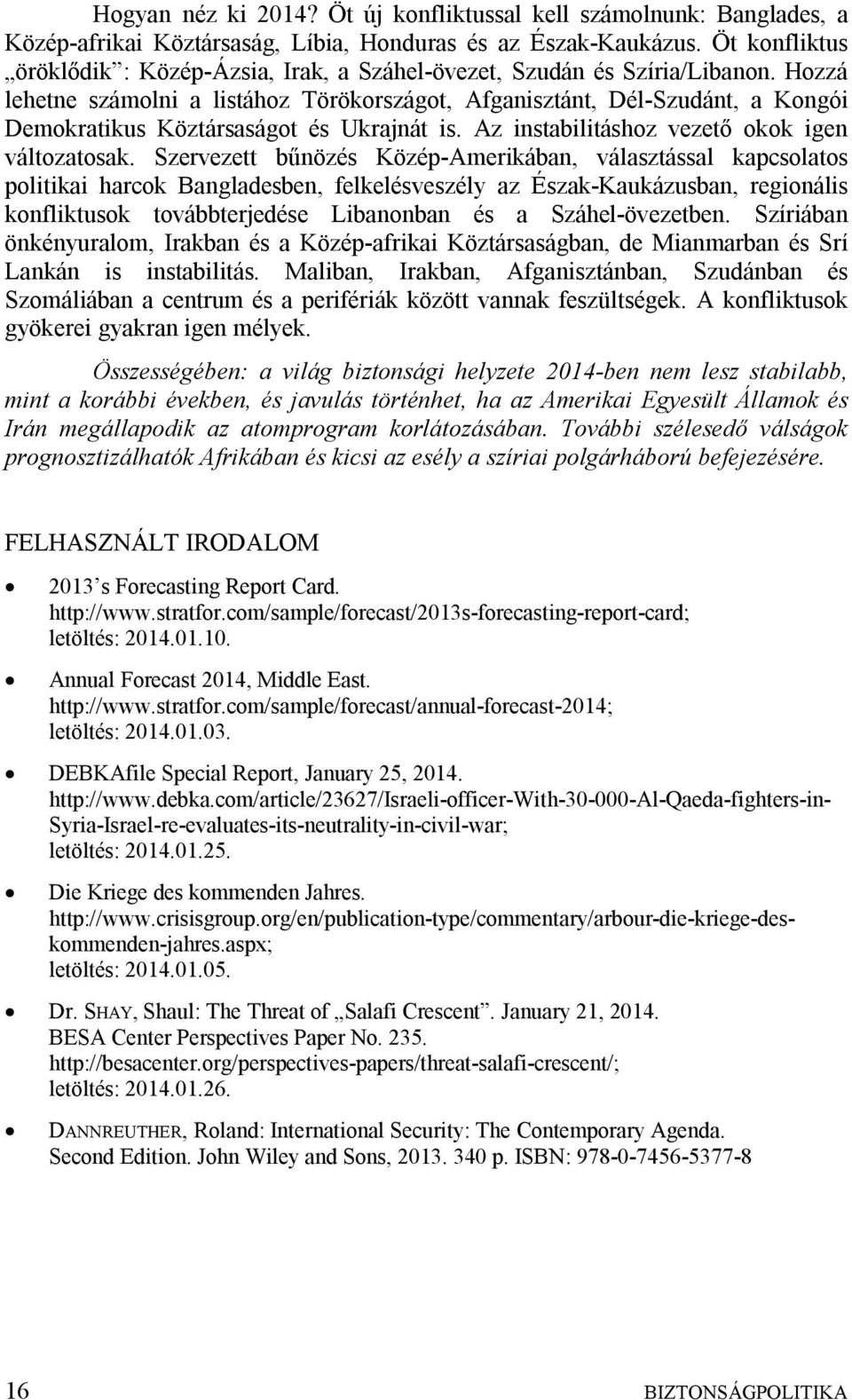 Hozzá lehetne számolni a listához Törökországot, Afganisztánt, Dél-Szudánt, a Kongói Demokratikus Köztársaságot és Ukrajnát is. Az instabilitáshoz vezető okok igen változatosak.