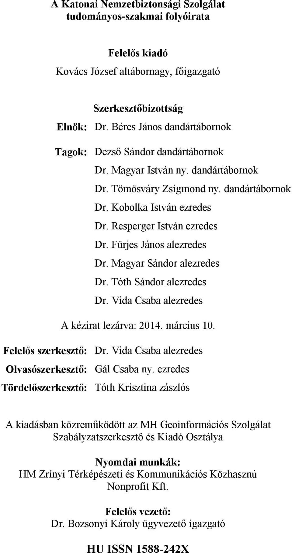 Fürjes János alezredes Dr. Magyar Sándor alezredes Dr. Tóth Sándor alezredes Dr. Vida Csaba alezredes A kézirat lezárva: 2014. március 10. Felelős szerkesztő: Dr.