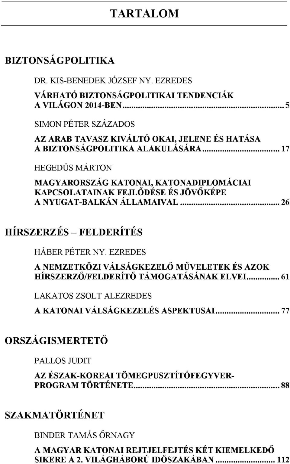 .. 17 HEGEDÜS MÁRTON MAGYARORSZÁG KATONAI, KATONADIPLOMÁCIAI KAPCSOLATAINAK FEJLŐDÉSE ÉS JÖVŐKÉPE A NYUGAT-BALKÁN ÁLLAMAIVAL... 26 HÍRSZERZÉS FELDERÍTÉS HÁBER PÉTER NY.