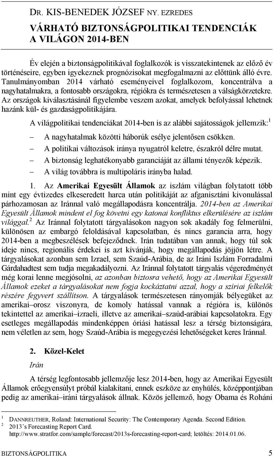 megfogalmazni az előttünk álló évre. Tanulmányomban 2014 várható eseményeivel foglalkozom, koncentrálva a nagyhatalmakra, a fontosabb országokra, régiókra és természetesen a válságkörzetekre.