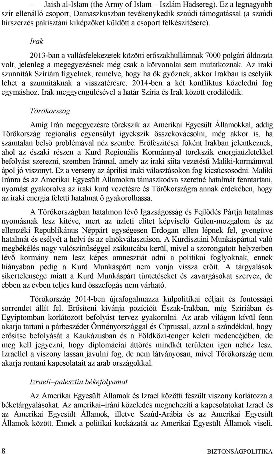 Irak 2013-ban a vallásfelekezetek közötti erőszakhullámnak 7000 polgári áldozata volt, jelenleg a megegyezésnek még csak a körvonalai sem mutatkoznak.