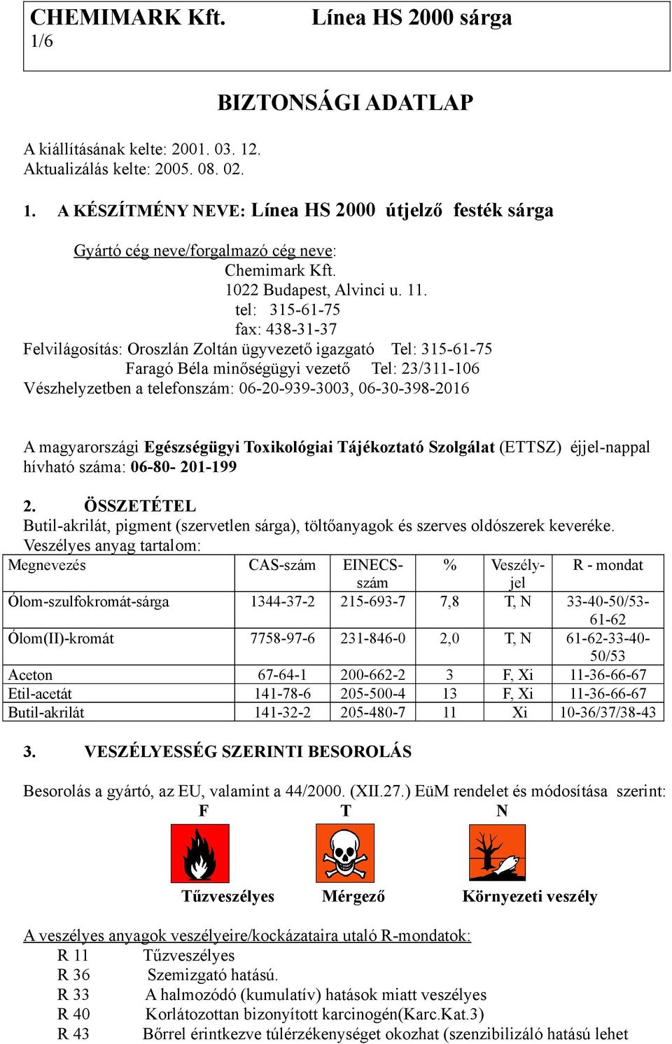 tel: 315-61-75 fax: 438-31-37 Felvilágosítás: Oroszlán Zoltán ügyvezető igazgató Tel: 315-61-75 Faragó Béla minőségügyi vezető Tel: 23/311-106 Vészhelyzetben a telefonszám: 06-20-939-3003,