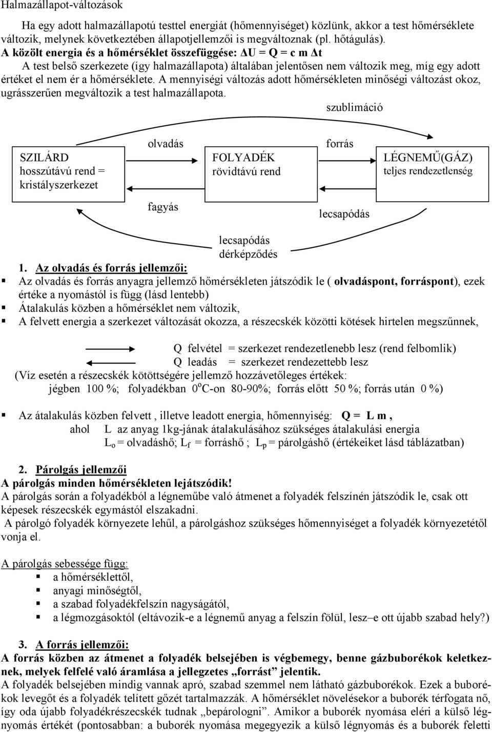 A közölt energia és a hőmérséklet összefüggése: ΔU = Q = c m Δt A test belső szerkezete (így halmazállapota) általában jelentősen nem változik meg, míg egy adott értéket el nem ér a hőmérséklete.