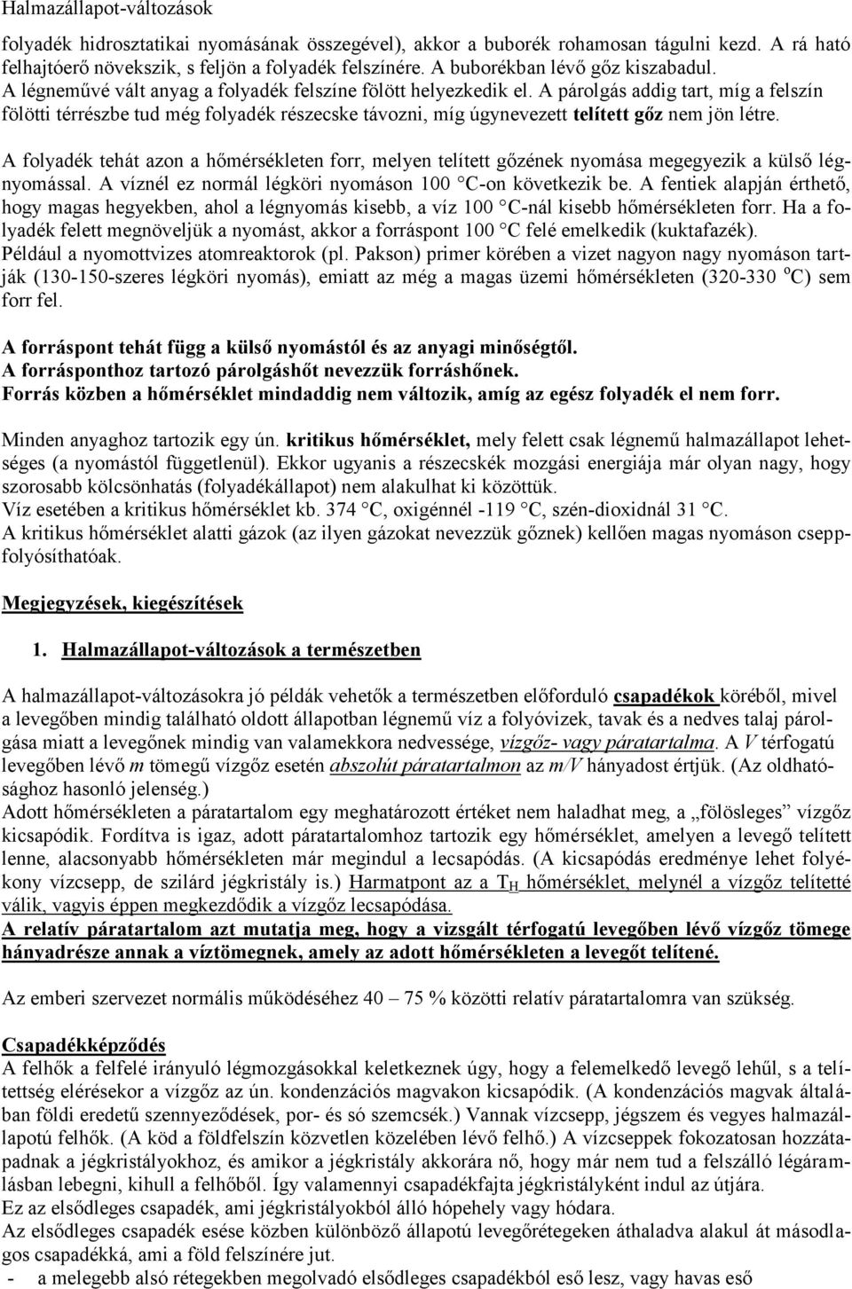 A párolgás addig tart, míg a felszín fölötti térrészbe tud még folyadék részecske távozni, míg úgynevezett telített gőz nem jön létre.