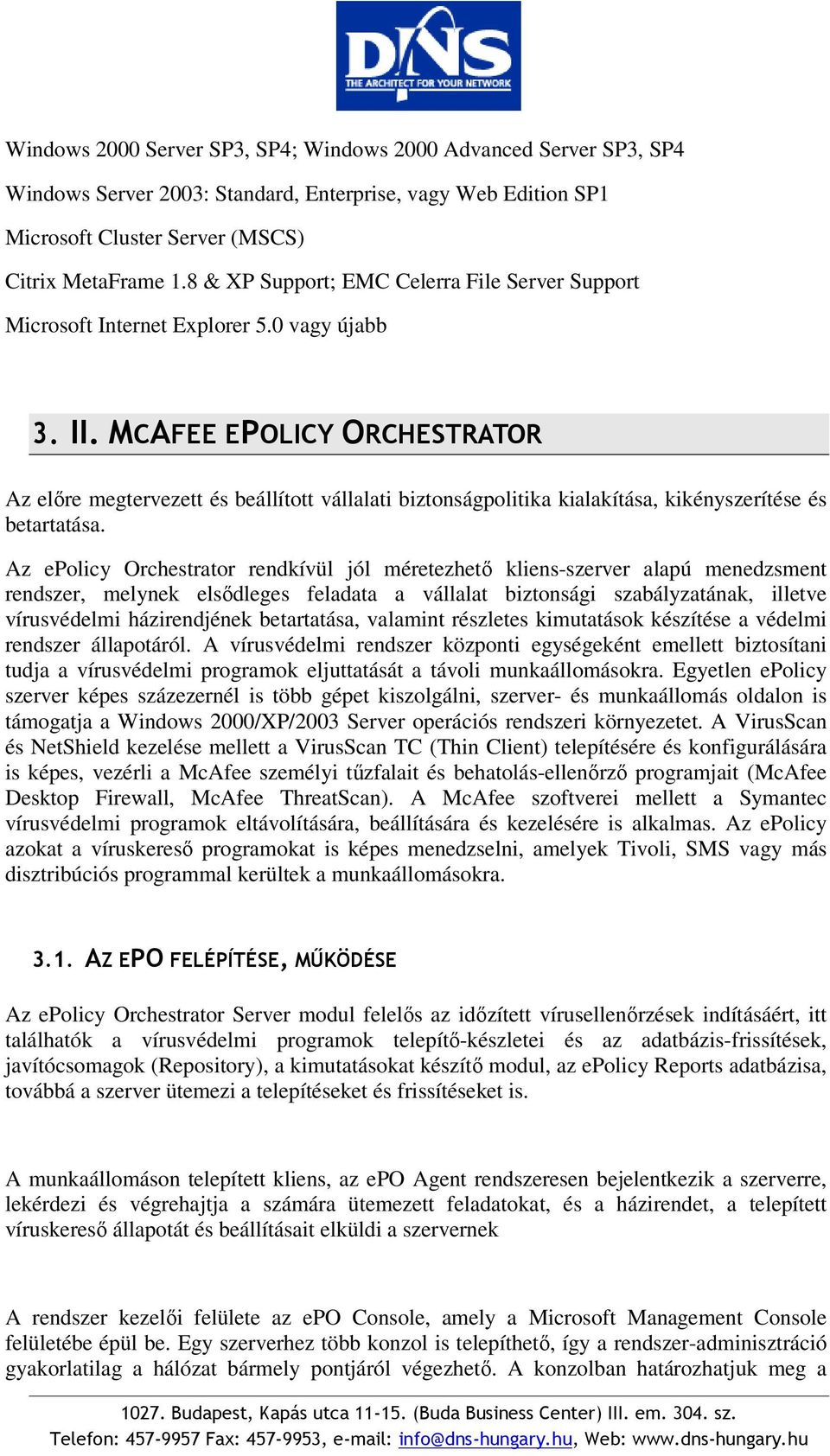 MCAFEE EPOLICY ORCHESTRATOR Az előre megtervezett és beállított vállalati biztonságpolitika kialakítása, kikényszerítése és betartatása.
