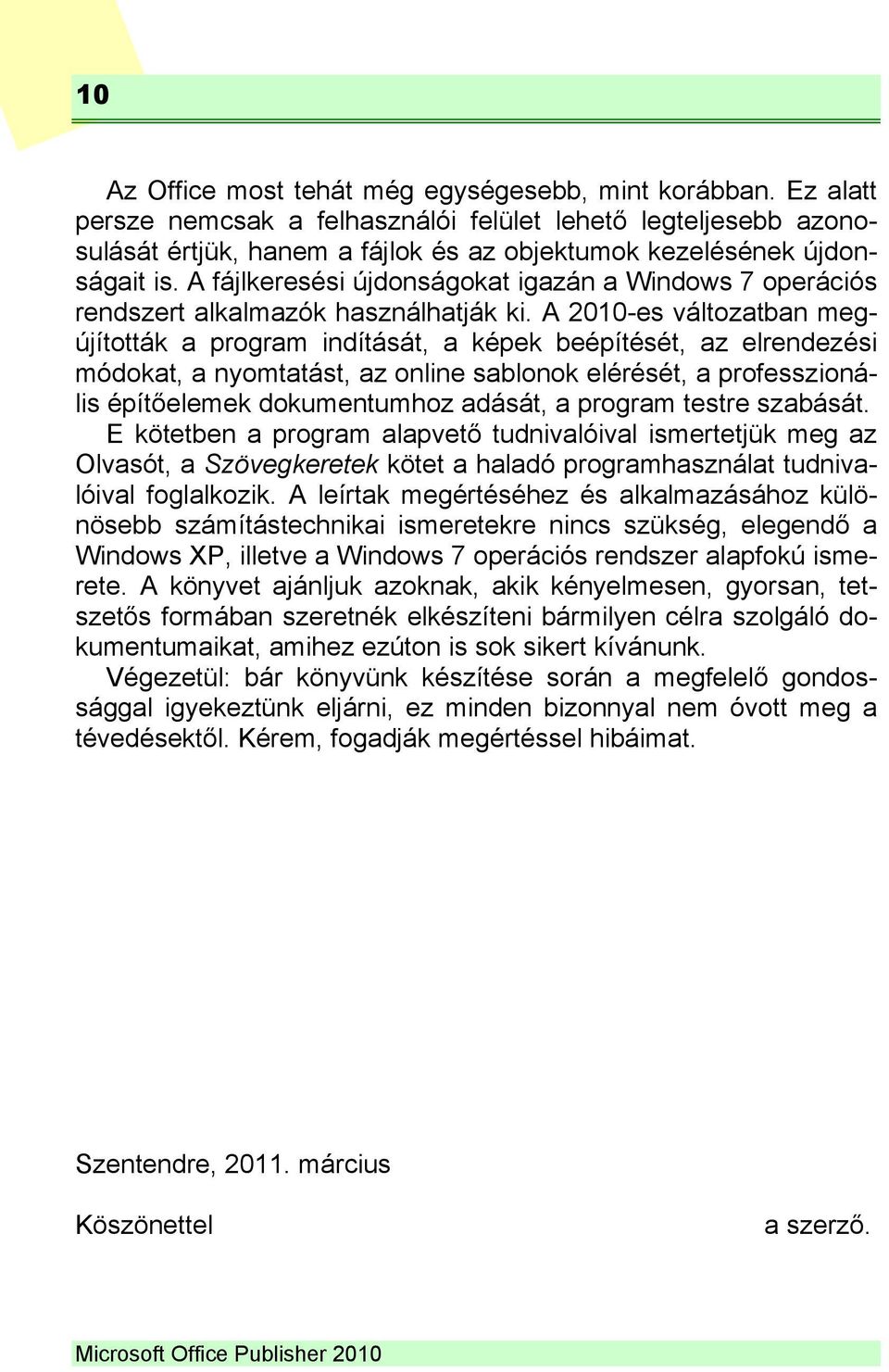 A fájlkeresési újdonságokat igazán a Windows 7 operációs rendszert alkalmazók használhatják ki.