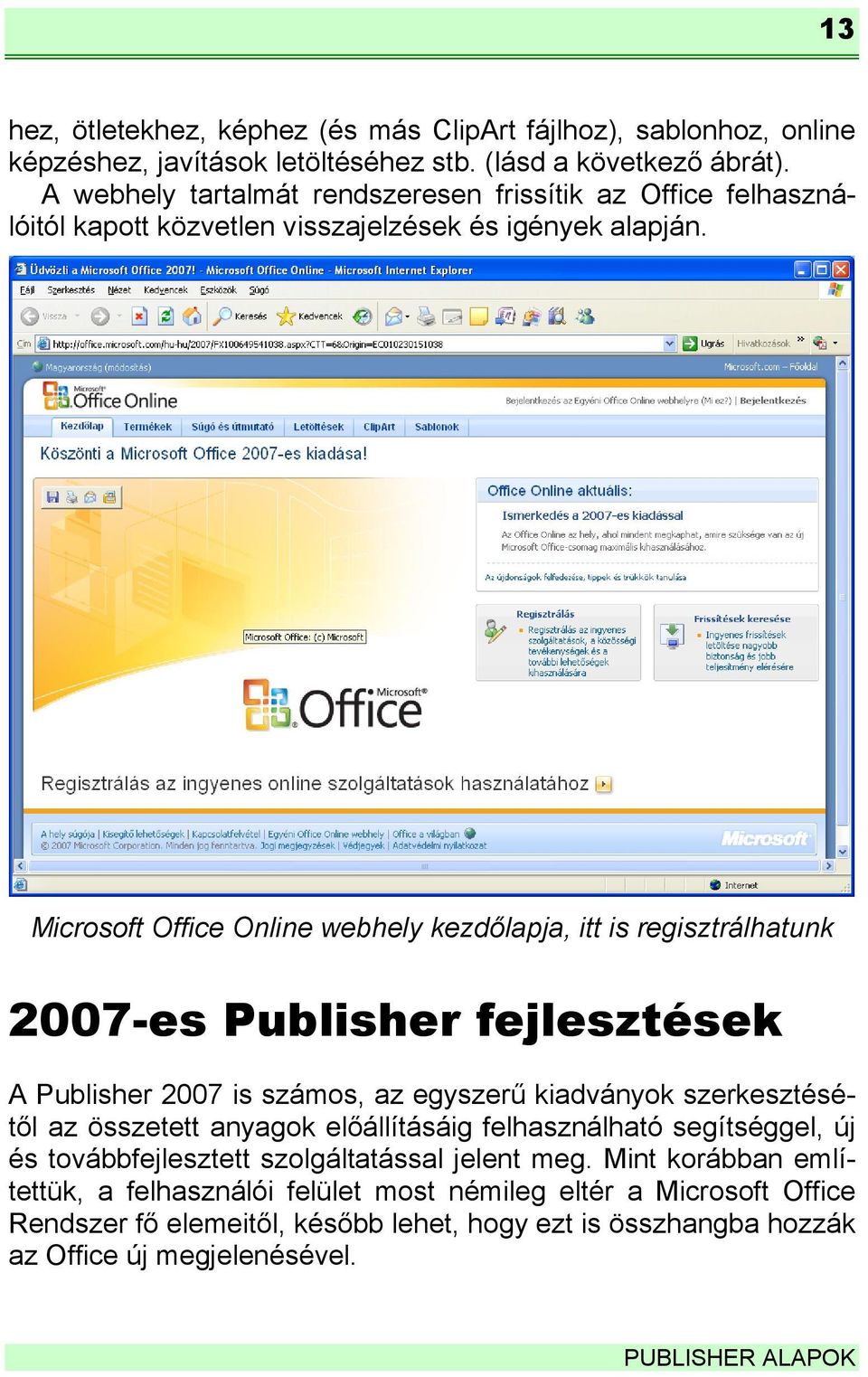 Microsoft Office Online webhely kezdőlapja, itt is regisztrálhatunk 2007-es Publisher fejlesztések A Publisher 2007 is számos, az egyszerű kiadványok szerkesztésétől az összetett