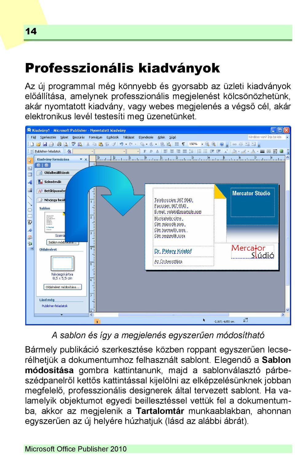 A sablon és így a megjelenés egyszerűen módosítható Bármely publikáció szerkesztése közben roppant egyszerűen lecserélhetjük a dokumentumhoz felhasznált sablont.
