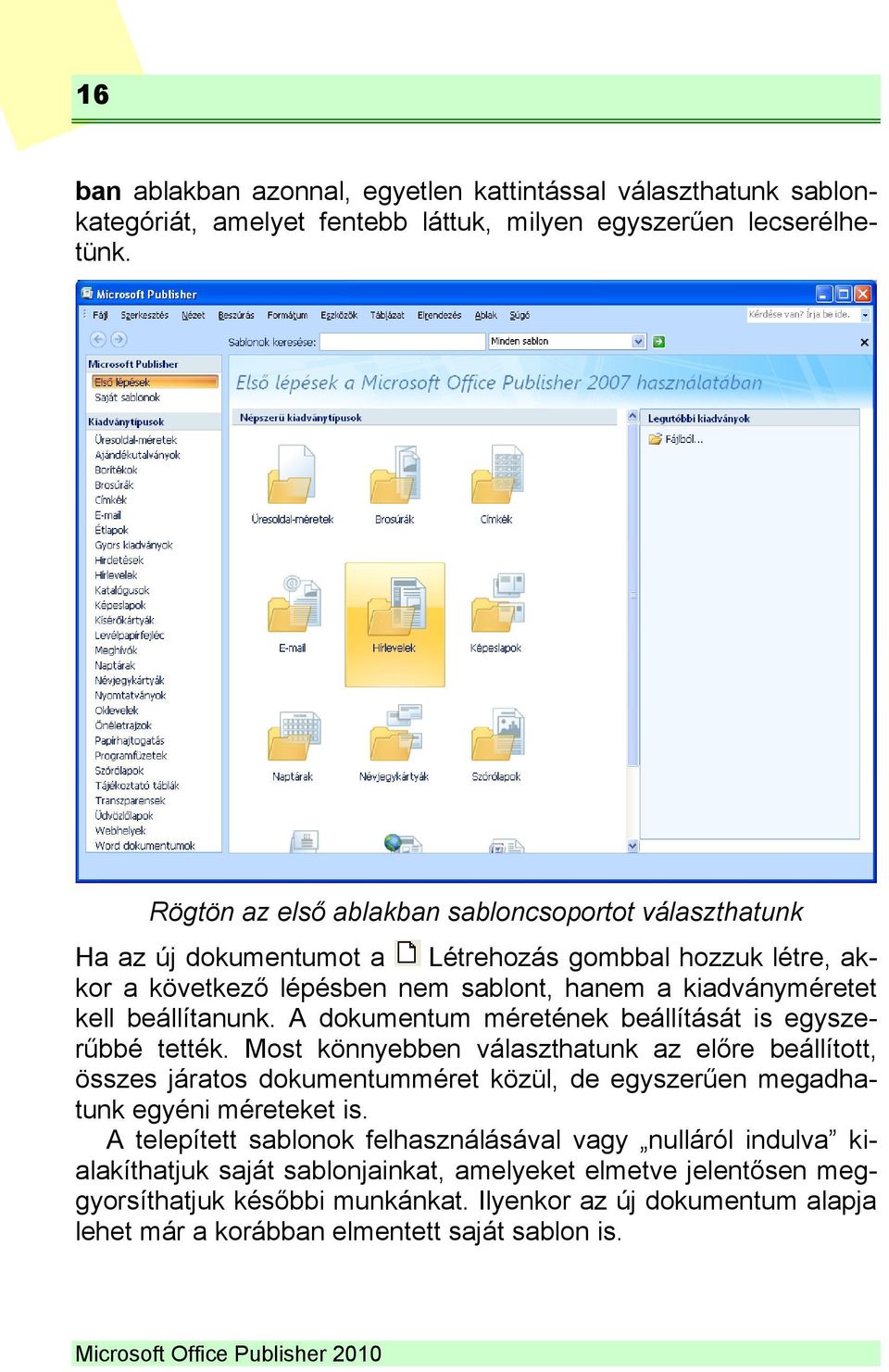 A dokumentum méretének beállítását is egyszerűbbé tették. Most könnyebben választhatunk az előre beállított, összes járatos dokumentumméret közül, de egyszerűen megadhatunk egyéni méreteket is.
