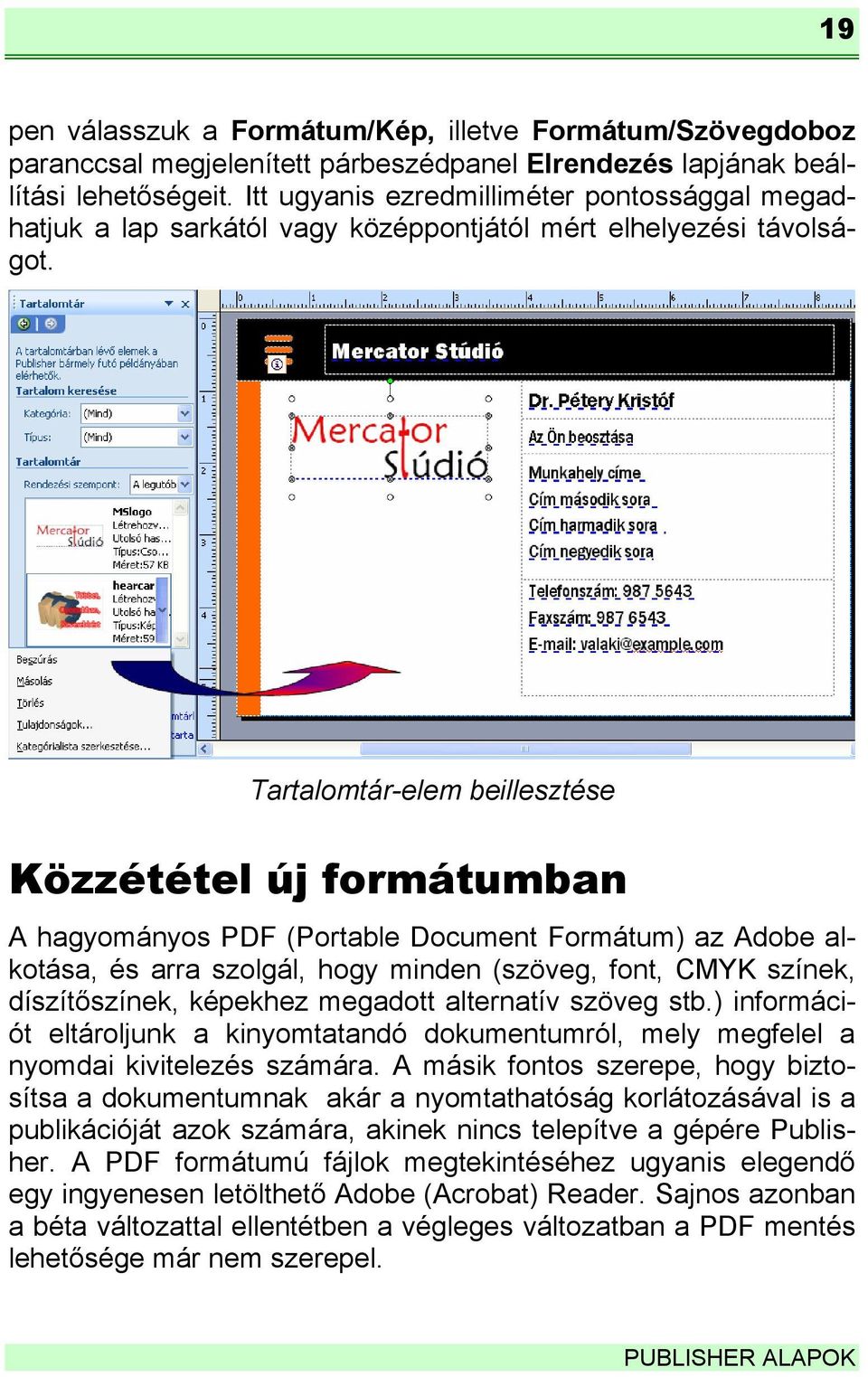 Tartalomtár-elem beillesztése Közzététel új formátumban A hagyományos PDF (Portable Document Formátum) az Adobe alkotása, és arra szolgál, hogy minden (szöveg, font, CMYK színek, díszítőszínek,