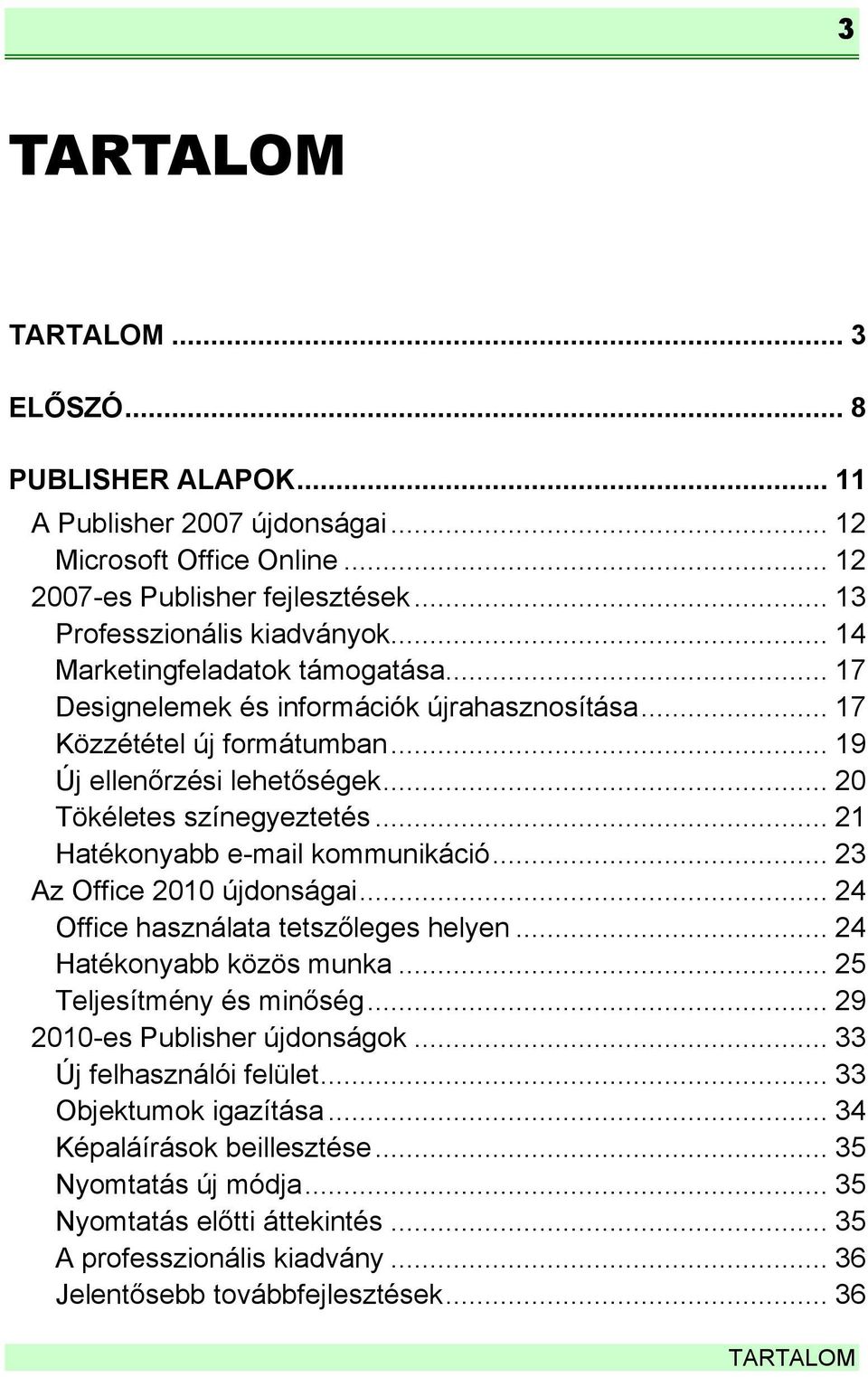 .. 21 Hatékonyabb e-mail kommunikáció... 23 Az Office 2010 újdonságai... 24 Office használata tetszőleges helyen... 24 Hatékonyabb közös munka... 25 Teljesítmény és minőség.