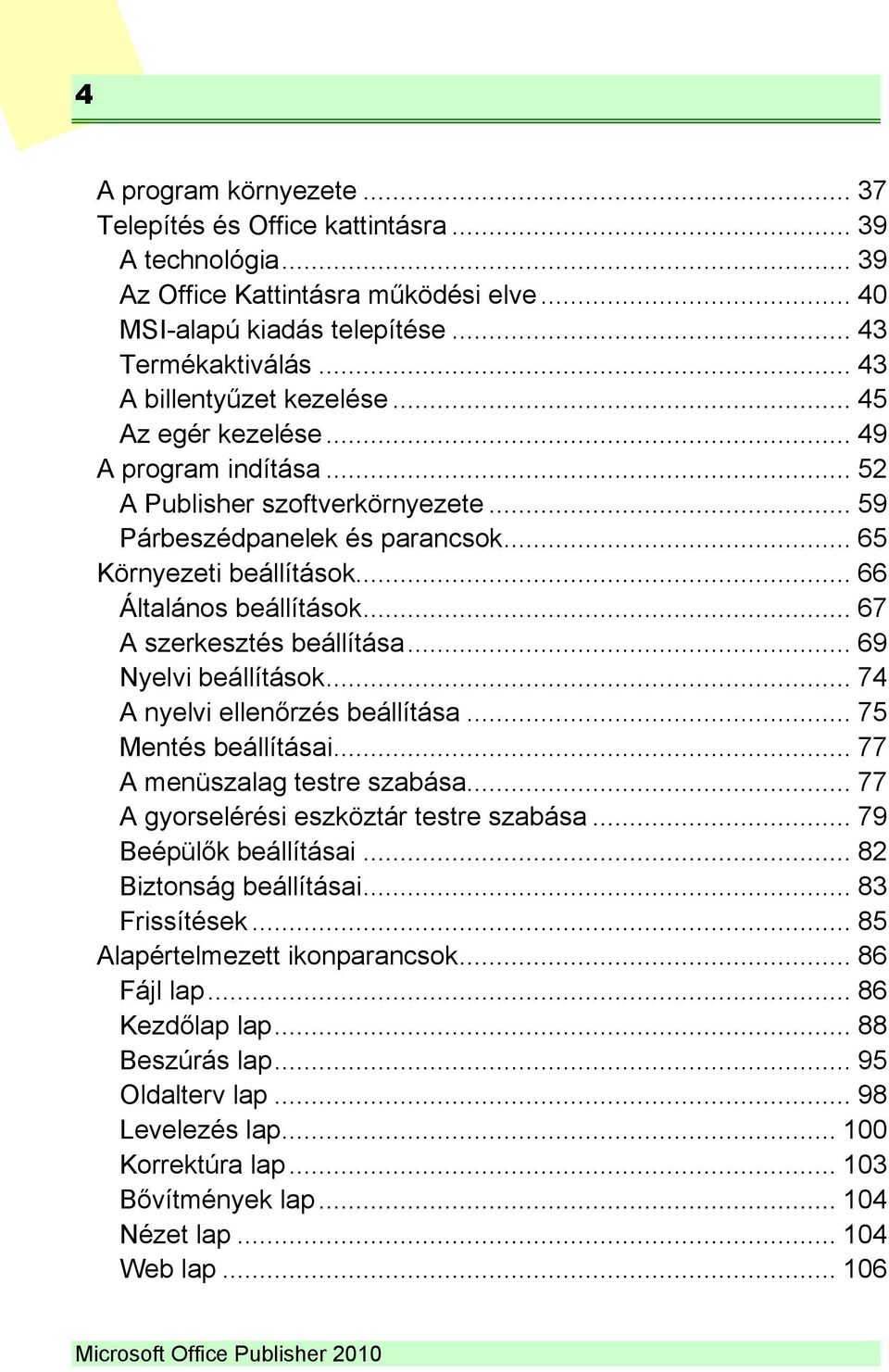 .. 66 Általános beállítások... 67 A szerkesztés beállítása... 69 Nyelvi beállítások... 74 A nyelvi ellenőrzés beállítása... 75 Mentés beállításai... 77 A menüszalag testre szabása.