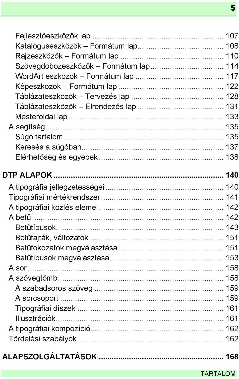 .. 137 Elérhetőség és egyebek... 138 DTP ALAPOK... 140 A tipográfia jellegzetességei... 140 Tipográfiai mértékrendszer... 141 A tipográfiai közlés elemei... 142 A betű... 142 Betűtípusok.