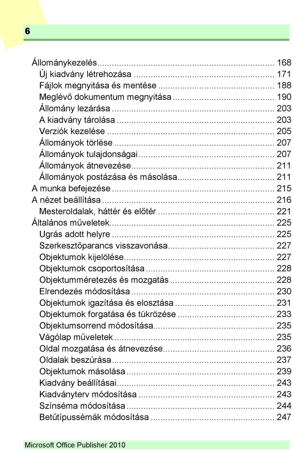 .. 216 Mesteroldalak, háttér és előtér... 221 Általános műveletek... 225 Ugrás adott helyre... 225 Szerkesztőparancs visszavonása... 227 Objektumok kijelölése... 227 Objektumok csoportosítása.
