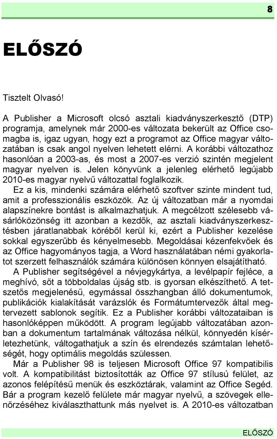 is csak angol nyelven lehetett elérni. A korábbi változathoz hasonlóan a 2003-as, és most a 2007-es verzió szintén megjelent magyar nyelven is.
