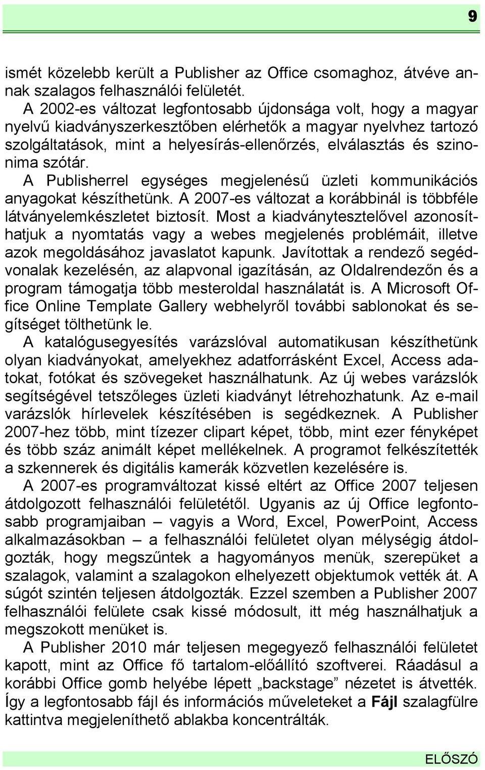 szótár. A Publisherrel egységes megjelenésű üzleti kommunikációs anyagokat készíthetünk. A 2007-es változat a korábbinál is többféle látványelemkészletet biztosít.