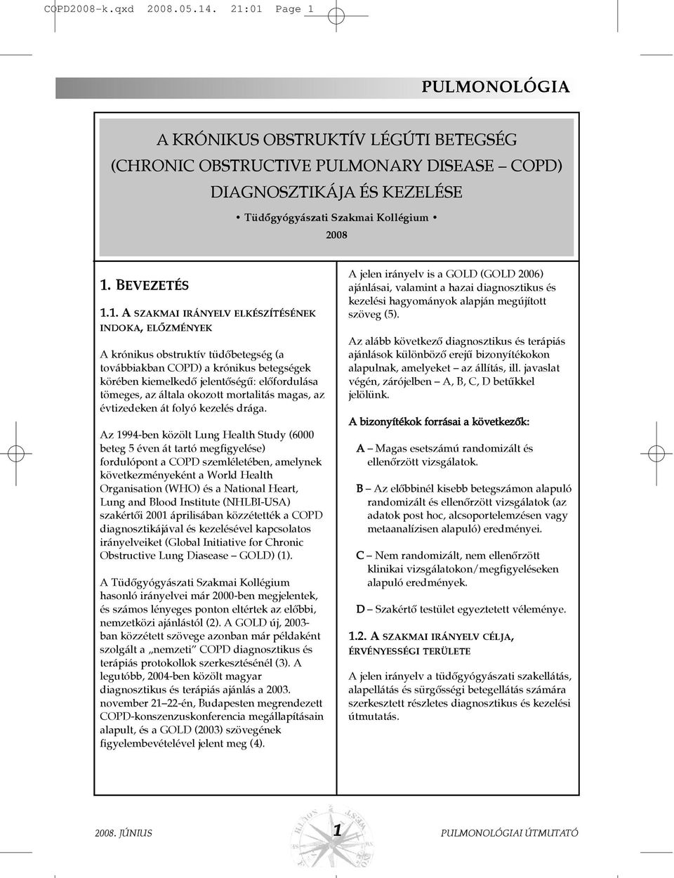 1. A SZAKMAI IRÁNYELV ELKÉSZÍTÉSÉNEK INDOKA, ELÕZMÉNYEK A krónikus obstruktív tüdõbetegség (a továbbiakban ) a krónikus betegségek körében kiemelkedõ jelentõségû: elõfordulása tömeges, az általa