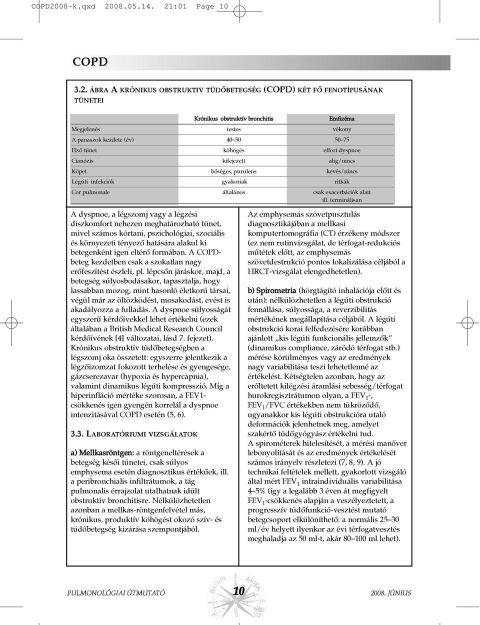 ill. terminálisan A dyspnoe, a légszomj vagy a légzési diszkomfort nehezen meghatározható tünet, mivel számos kórtani, pszichológiai, szociális és környezeti tényezõ hatására alakul ki betegenként