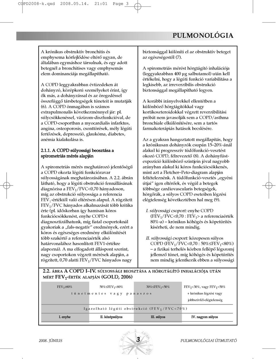 dominanciája megállapítható. A leggyakrabban évtizedeken át dohányzó, középkorú személyeket érint, így õk más, a dohányzással és az öregedéssel összefüggõ társbetegségek tüneteit is mutatják (6).