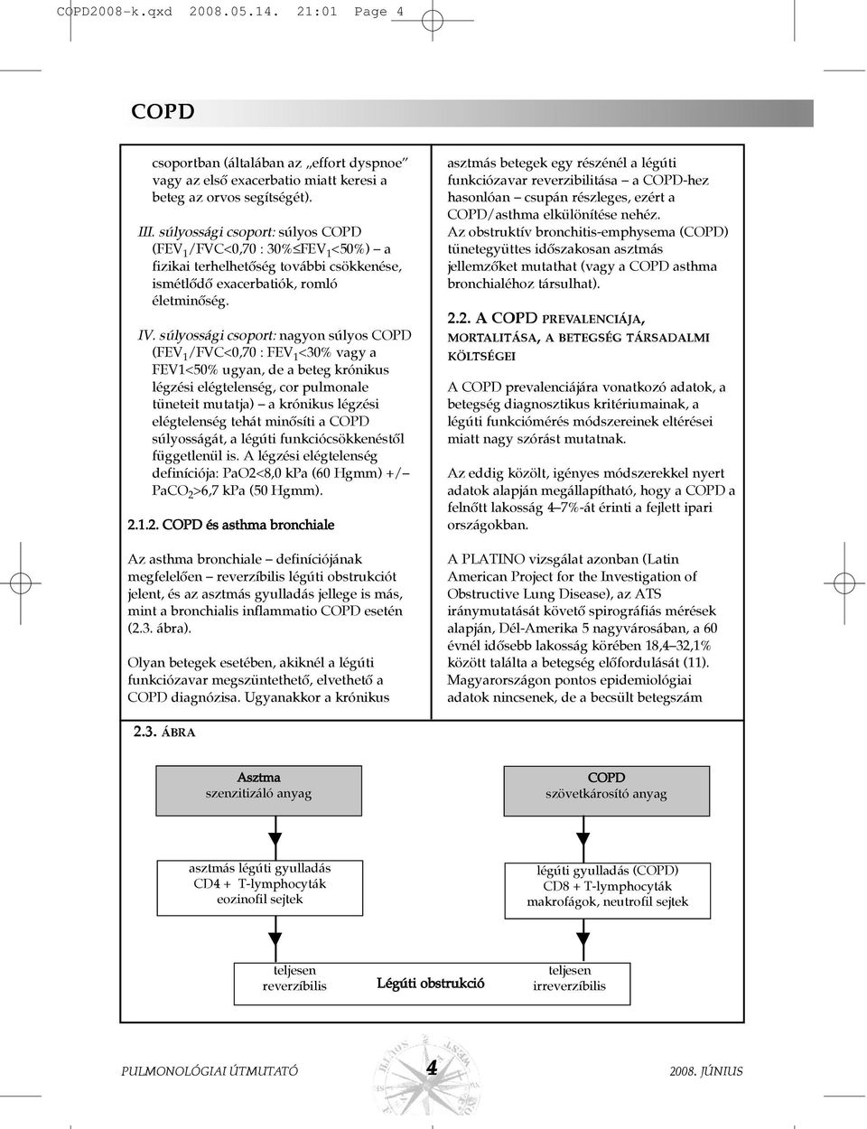 súlyossági csoport: nagyon súlyos (FEV 1 /FVC<0,70 : FEV 1 <30% vagy a FEV1<50% ugyan, de a beteg krónikus légzési elégtelenség, cor pulmonale tüneteit mutatja) a krónikus légzési elégtelenség tehát