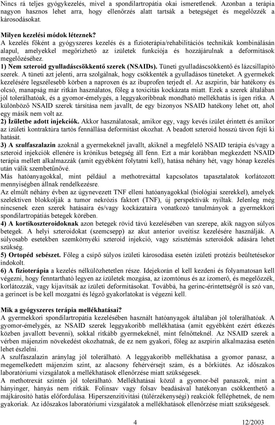 A kezelés főként a gyógyszeres kezelés és a fizioterápia/rehabilitációs technikák kombinálásán alapul, amelyekkel megőrizhető az ízületek funkciója és hozzájárulnak a deformitások megelőzéséhez.