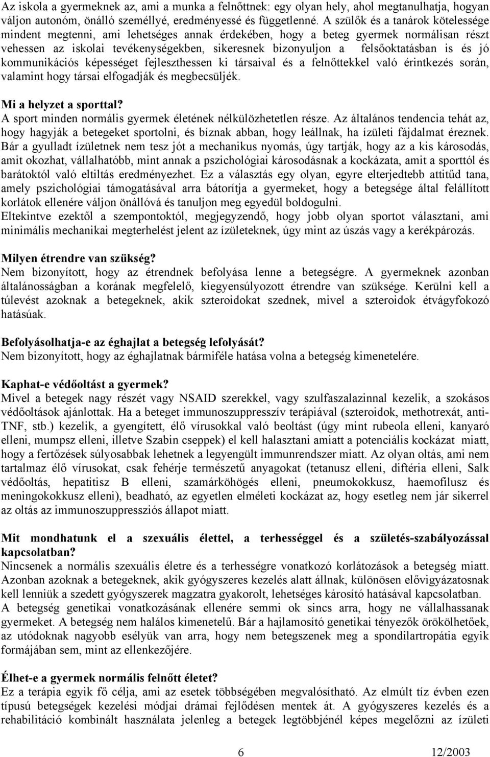 felsőoktatásban is és jó kommunikációs képességet fejleszthessen ki társaival és a felnőttekkel való érintkezés során, valamint hogy társai elfogadják és megbecsüljék. Mi a helyzet a sporttal?