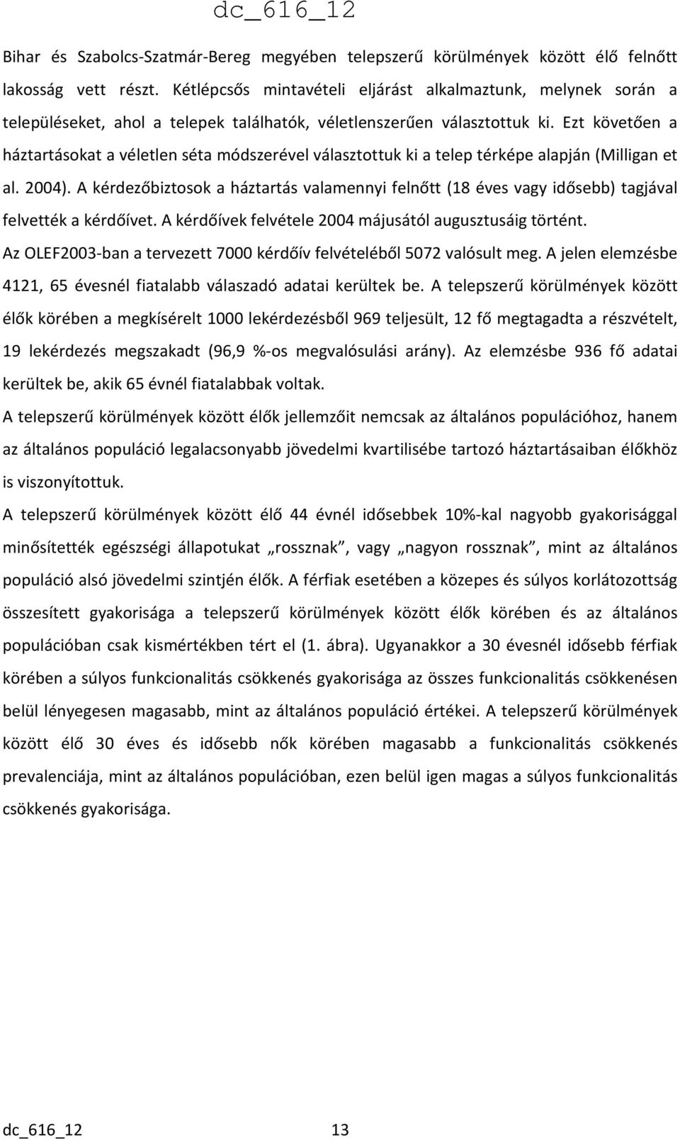 Ezt követően a háztartásokat a véletlen séta módszerével választottuk ki a telep térképe alapján (Milligan et al. 2004).