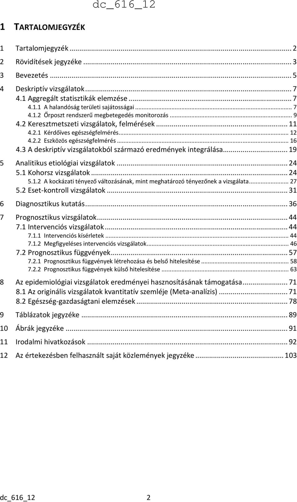 3 A deskriptív vizsgálatokból származó eredmények integrálása... 19 5 Analitikus etiológiai vizsgálatok... 24 5.1 Kohorsz vizsgálatok... 24 5.1.2 A kockázati tényező változásának, mint meghatározó tényezőnek a vizsgálata.