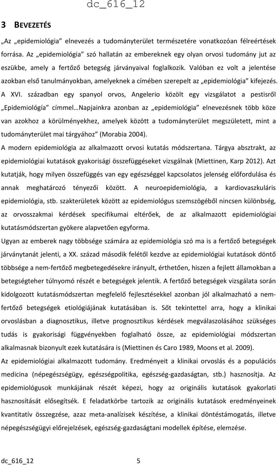 Valóban ez volt a jelentése azokban első tanulmányokban, amelyeknek a címében szerepelt az epidemiológia kifejezés. A XVI.