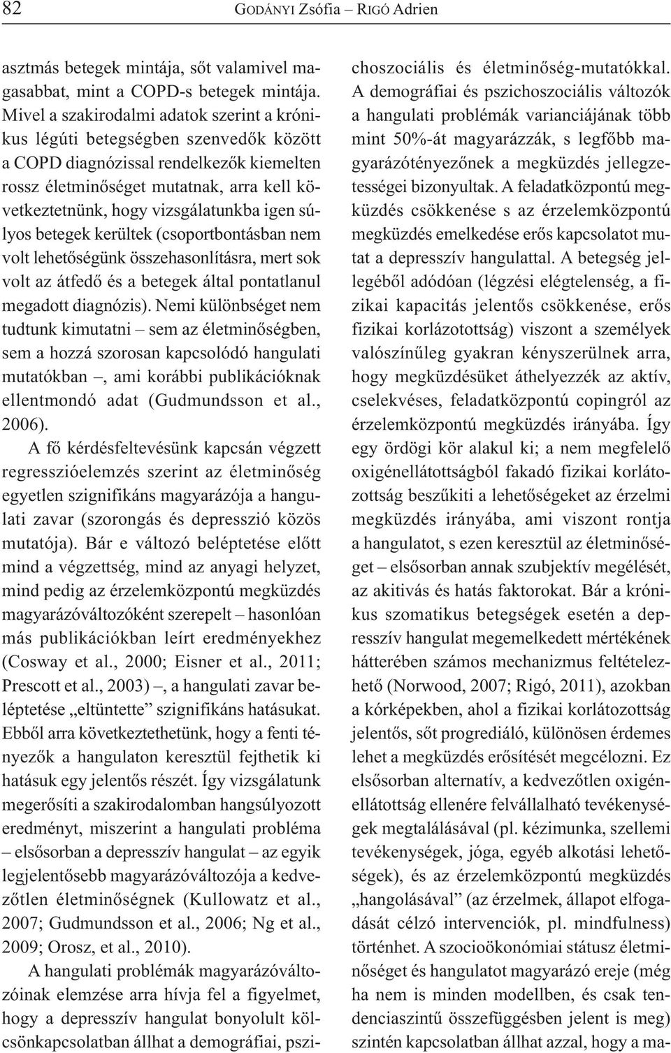 vizsgálatunkba igen súlyos betegek kerültek (csoportbontásban nem volt lehetőségünk összehasonlításra, mert sok volt az átfedő és a betegek által pontatlanul megadott diagnózis).