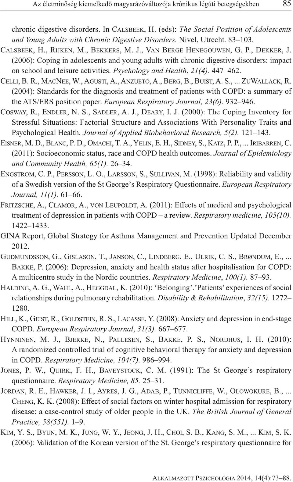 (2006): Coping in adolescents and young adults with chronic digestive disorders: impact on school and leisure activities. Psychology and Health, 21(4). 447 462. CELLI, B. R., MACNEE, W., AGUSTI, A.