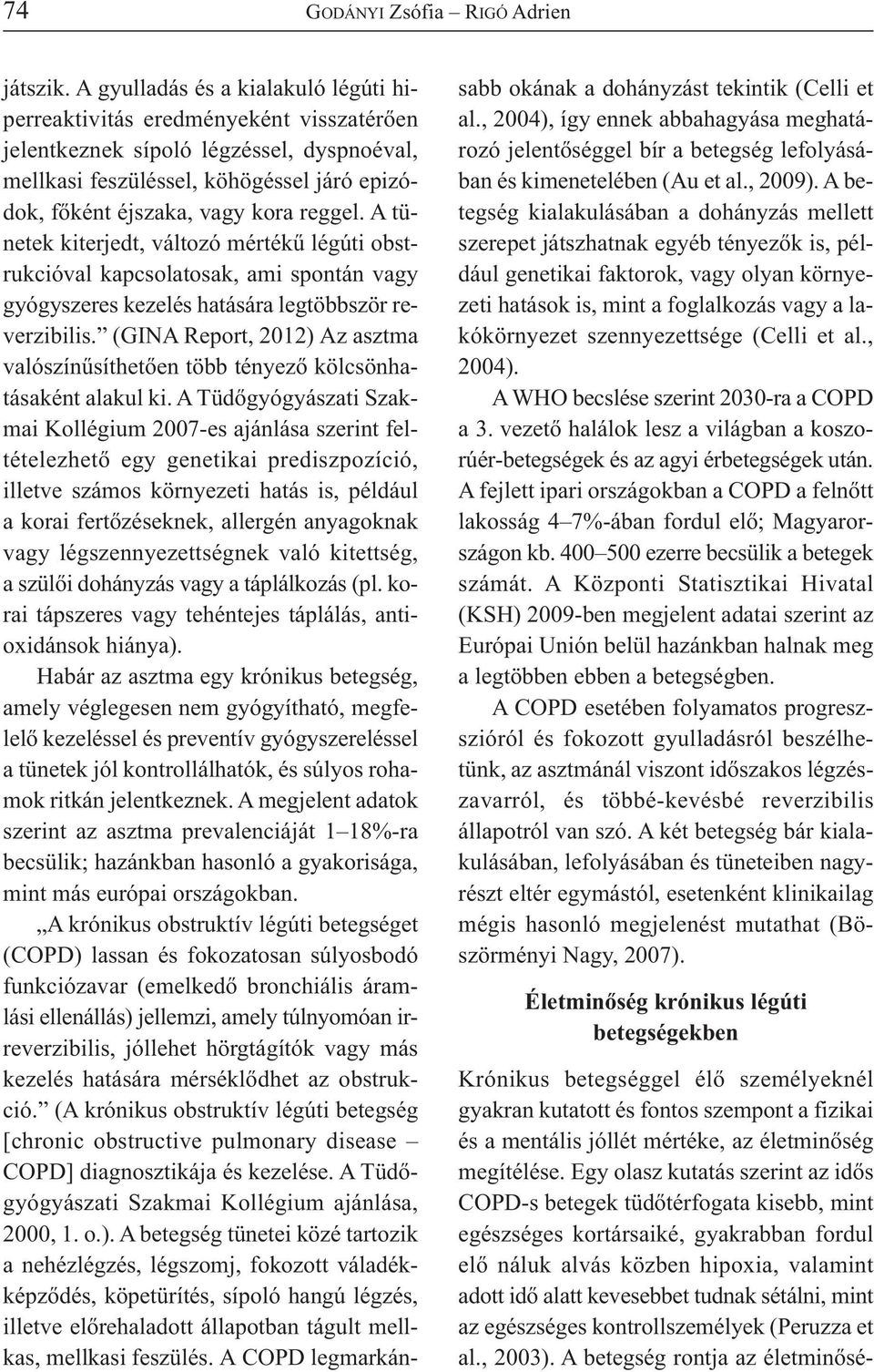 reggel. A tünetek kiterjedt, változó mértékű légúti obstrukcióval kapcsolatosak, ami spontán vagy gyógyszeres kezelés hatására legtöbbször reverzibilis.