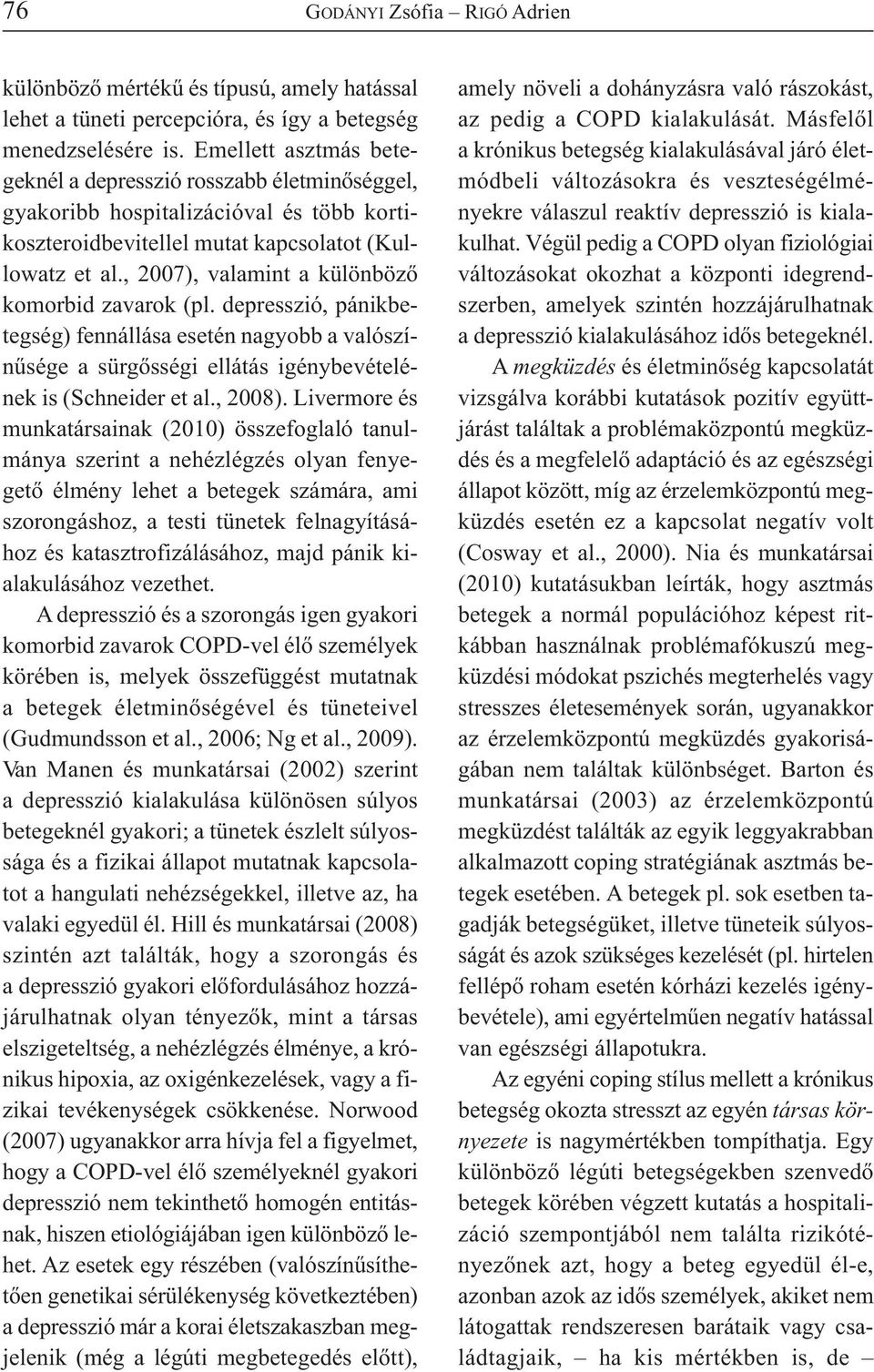 , 2007), valamint a különböző komorbid zavarok (pl. depresszió, pánikbetegség) fennállása esetén nagyobb a valószínűsége a sürgősségi ellátás igénybevételének is (Schneider et al., 2008).