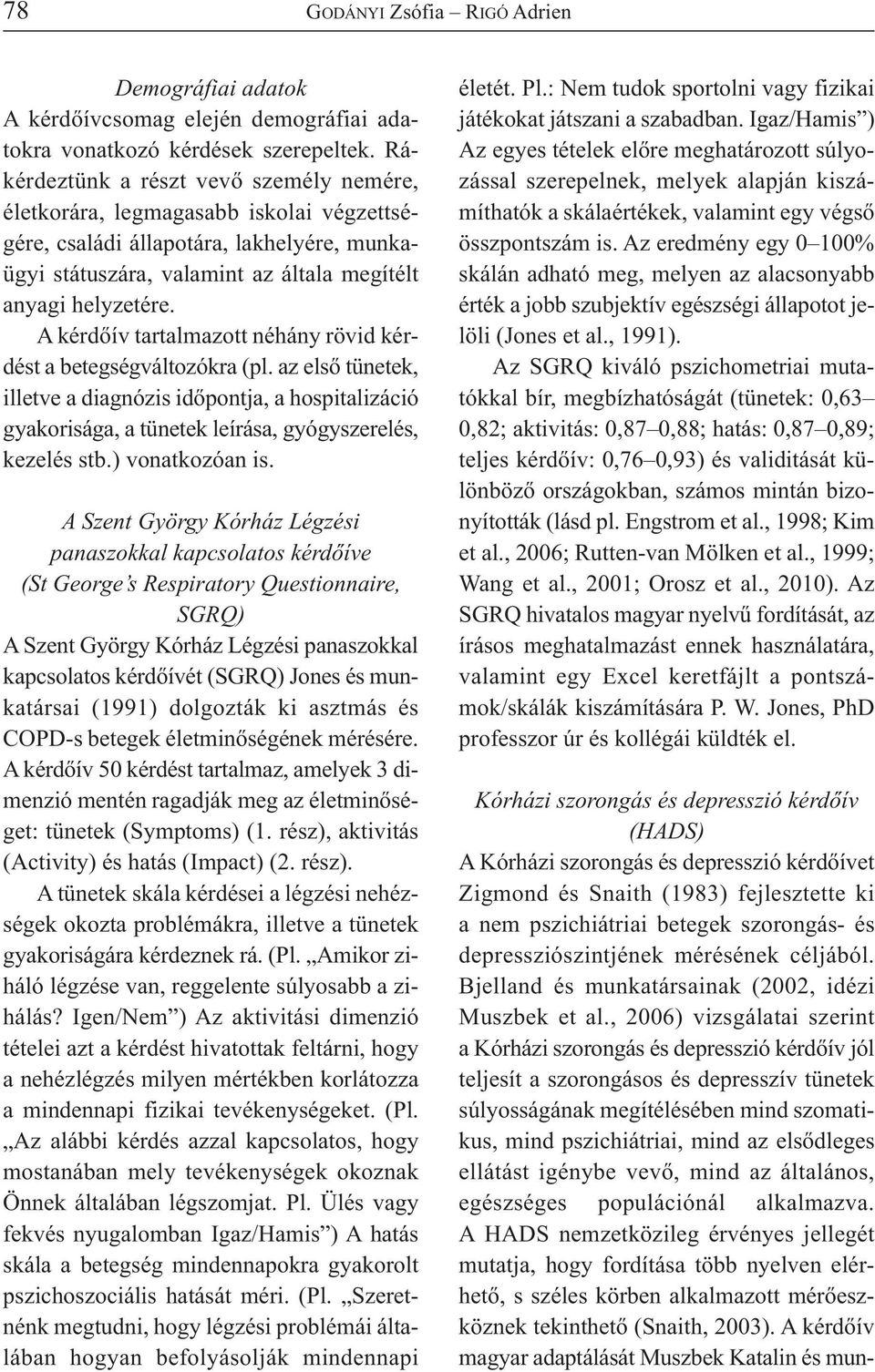 A kérdőív tartalmazott néhány rövid kérdést a betegségváltozókra (pl. az első tünetek, illetve a diagnózis időpontja, a hospitalizáció gyakorisága, a tünetek leírása, gyógyszerelés, kezelés stb.