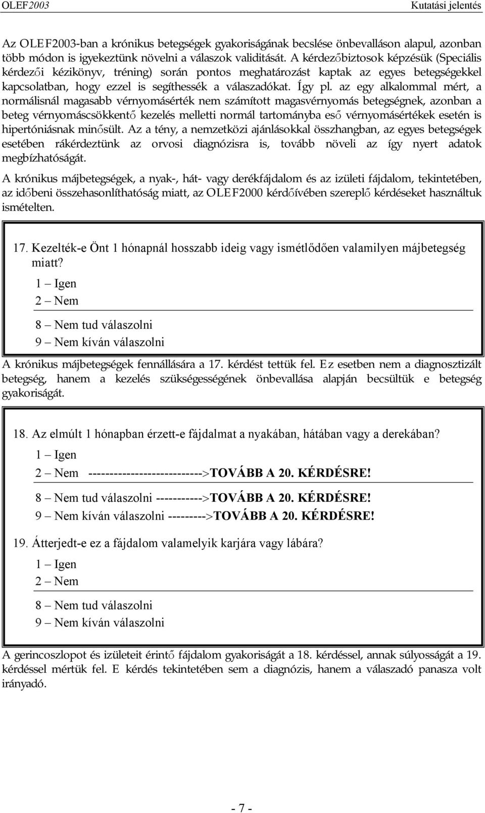 az egy alkalommal mért, a normálisnál magasabb vérnyomásérték nem számított magasvérnyomás betegségnek, azonban a beteg vérnyomáscsökkentő kezelés melletti normál tartományba eső vérnyomásértékek