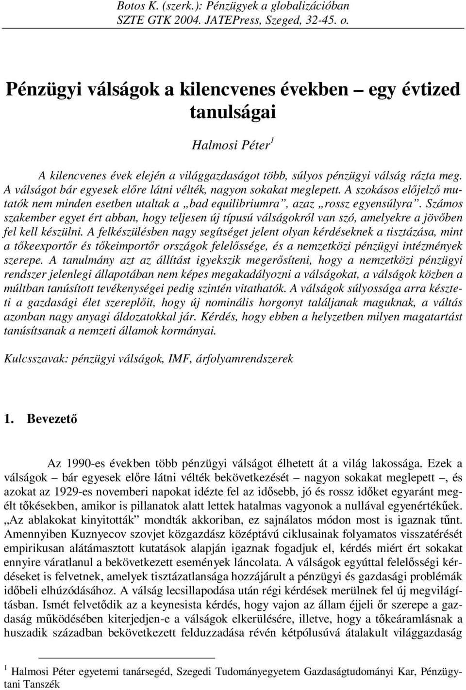 A válságot bár egyesek előre látni vélték, nagyon sokakat meglepett. A szokásos előjelző mutatók nem minden esetben utaltak a bad equilibriumra, azaz rossz egyensúlyra.