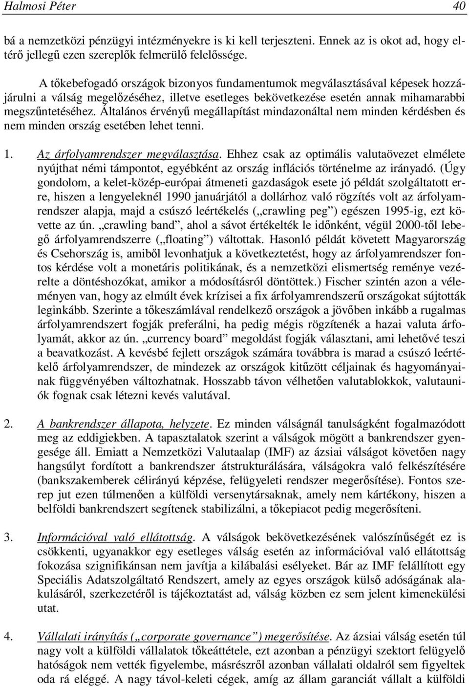 Általános érvényű megállapítást mindazonáltal nem minden kérdésben és nem minden ország esetében lehet tenni. 1. Az árfolyamrendszer megválasztása.