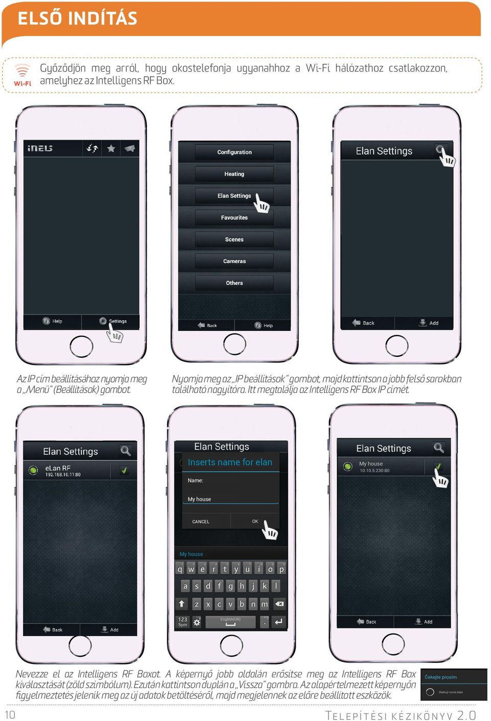 Itt megtalálja az Intelligens RF Box IP címét. Inserts name for ela an My house s Name: My house CANCEL My y house Obnovit Nevezze el az Intelligens RF Boxot.