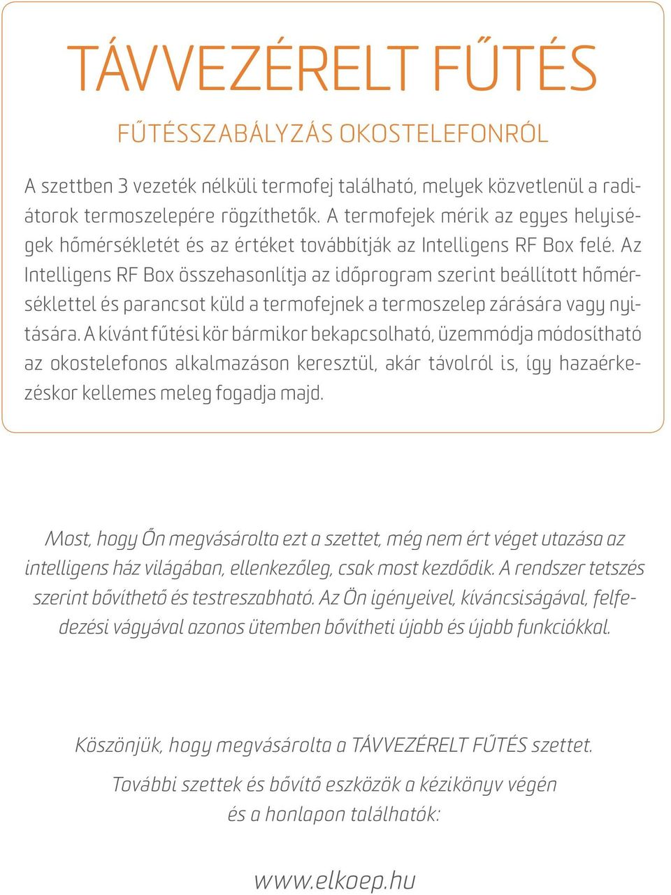 Az Intelligens RF Box összehasonlítja az időprogram szerint beállított hőmérséklettel és parancsot küld a termofejnek a termoszelep zárására vagy nyitására.