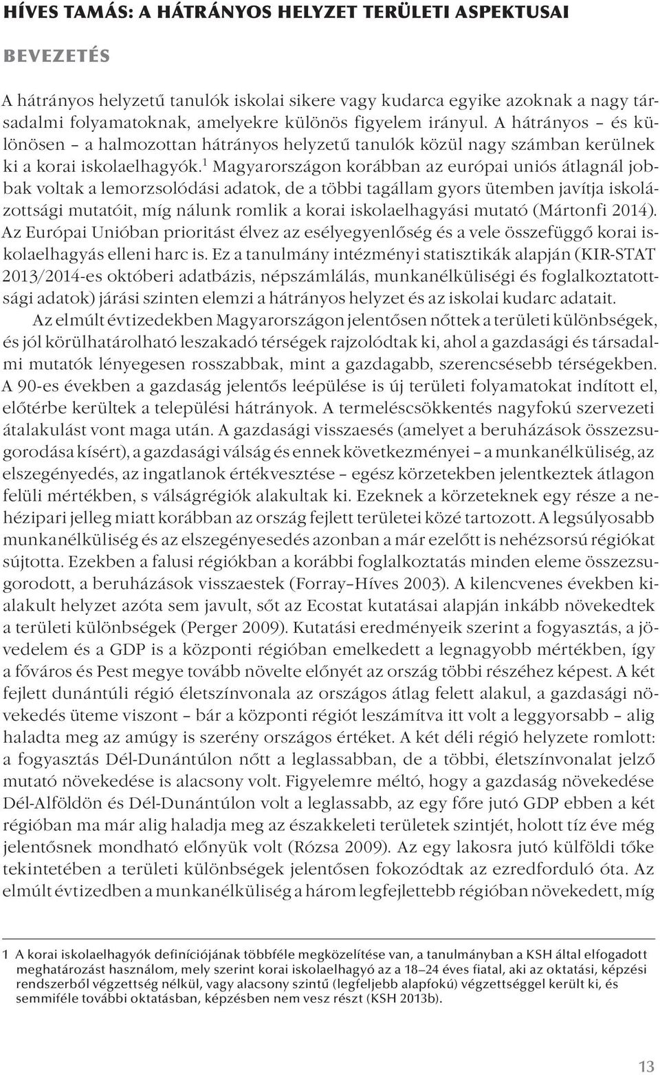 1 Magyarországon korábban az európai uniós átlagnál jobbak voltak a lemorzsolódási adatok, de a többi tagállam gyors ütemben javítja iskolázottsági mutatóit, míg nálunk romlik a korai iskolaelhagyási