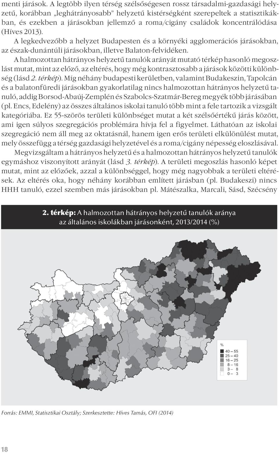 családok koncentrálódása (Híves 2013). A legkedvezőbb a helyzet Budapesten és a környéki agglomerációs járásokban, az észak-dunántúli járásokban, illetve Balaton-felvidéken.