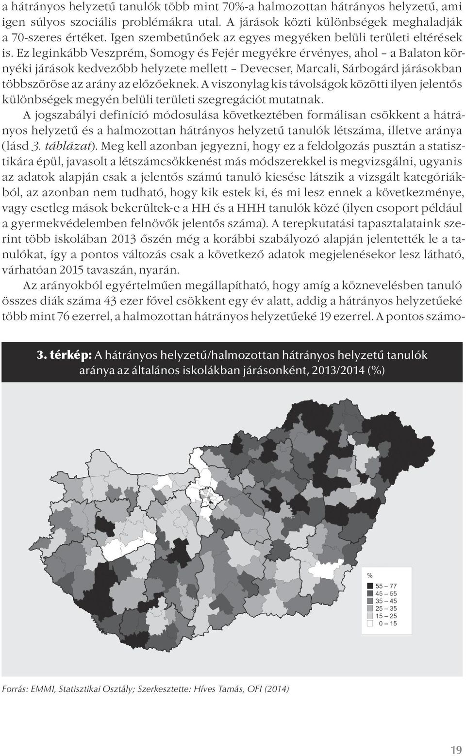 Ez leginkább Veszprém, Somogy és Fejér megyékre érvényes, ahol a Balaton környéki járások kedvezőbb helyzete mellett Devecser, Marcali, Sárbogárd járásokban többszöröse az arány az előzőeknek.