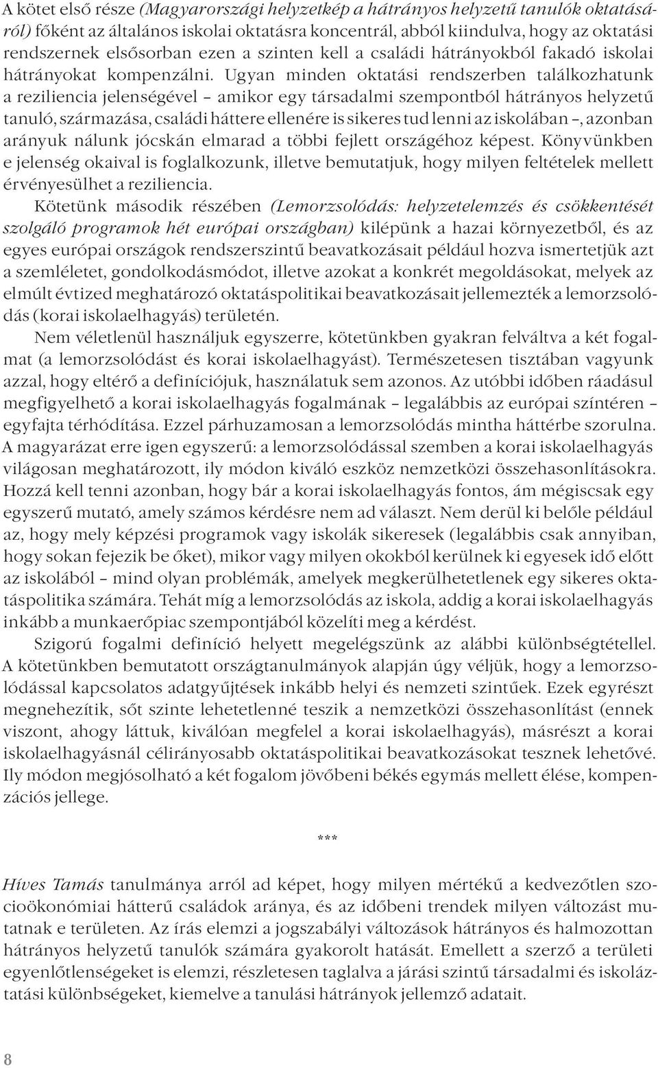 Ugyan minden oktatási rendszerben találkozhatunk a reziliencia jelenségével amikor egy társadalmi szempontból hátrányos helyzetű tanuló, származása, családi háttere ellenére is sikeres tud lenni az