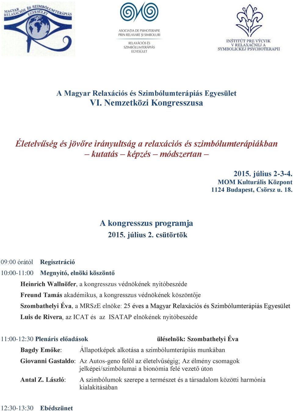 csütörtök 09:00 órától Regisztráció 10:00-11:00 Megnyitó, elnöki köszöntő Heinrich Wallnöfer, a kongresszus védnökének nyitóbeszéde Freund Tamás akadémikus, a kongresszus védnökének köszöntője