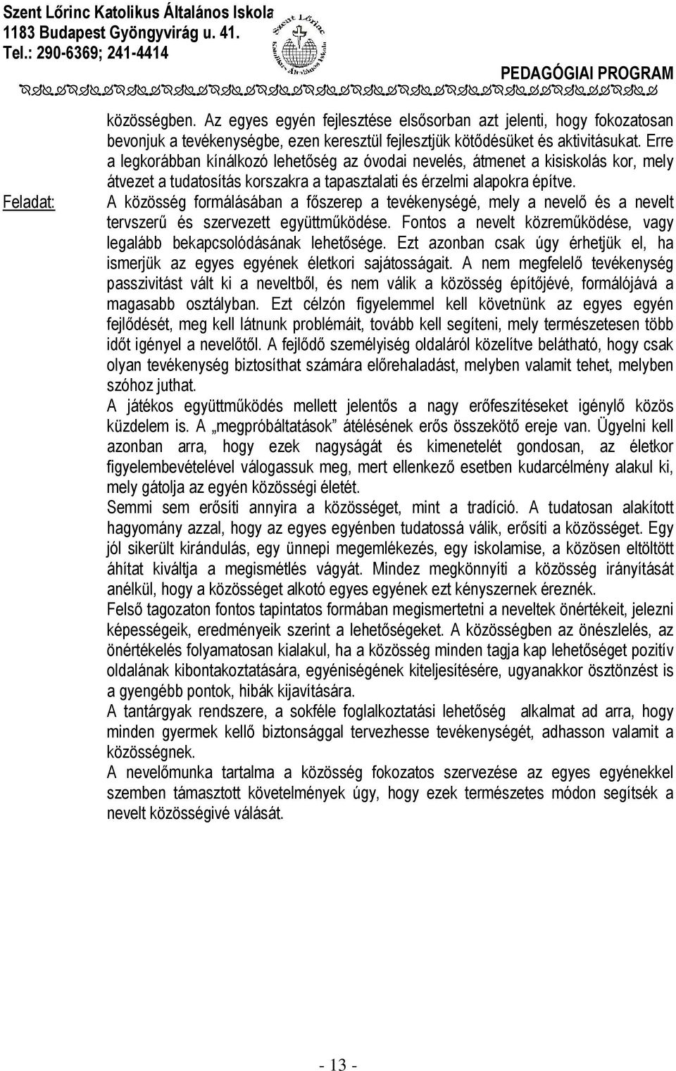 A közösség formálásában a főszerep a tevékenységé, mely a nevelő és a nevelt tervszerű és szervezett együttműködése. Fontos a nevelt közreműködése, vagy legalább bekapcsolódásának lehetősége.