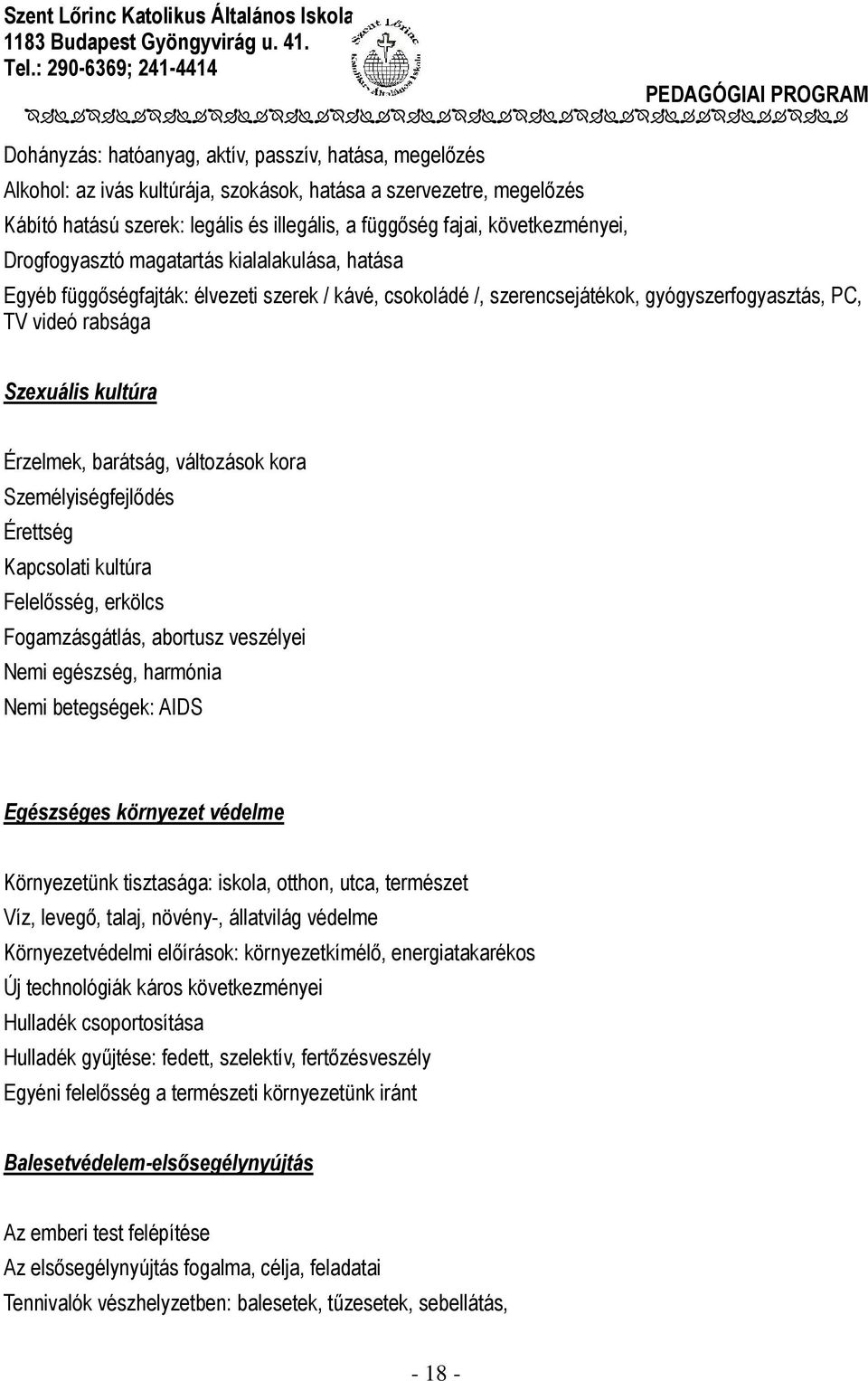 Érzelmek, barátság, változások kora Személyiségfejlődés Érettség Kapcsolati kultúra Felelősség, erkölcs Fogamzásgátlás, abortusz veszélyei Nemi egészség, harmónia Nemi betegségek: AIDS Egészséges